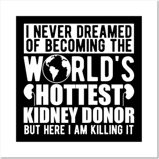 Kidney Donor - I never dreamed of becoming the world's hottest kidney donor w Posters and Art